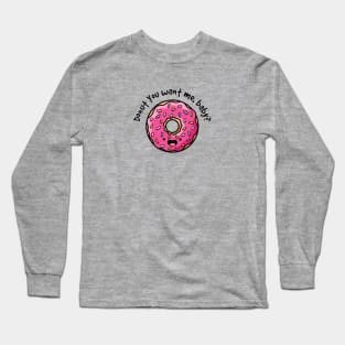 Donut You Want Me Long Sleeve T-Shirt